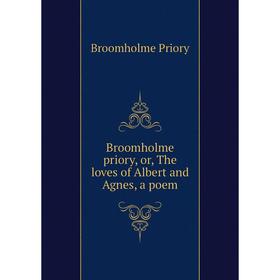 

Книга Broomholme priory, or, The loves of Albert and Agnes, a poem