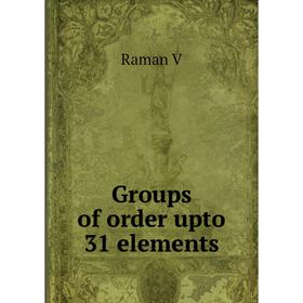 

Книга Groups of order upto 31 elements