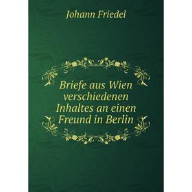 

Книга Briefe aus Wien verschiedenen Inhaltes an einen Freund in Berlin