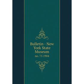 

Книга Bulletin - New York State Museum no. 75 1904