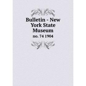

Книга Bulletin - New York State Museum no. 74 1904