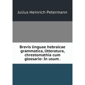 

Книга Brevis linguae hebraicae grammatica, litteratura, chrestomathia cum glossario: In usum.