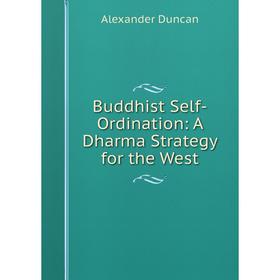 

Книга Buddhist Self-Ordination: A Dharma Strategy for the West