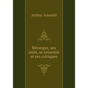 

Книга Béranger, ses amis, se ennemis et ses critiques