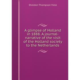 

Книга A glimpse of Holland in 1888. A journal-narrative of the visit of the Holland society to the Netherlands