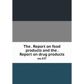 

Книга The. Report on food products and the. Report on drug products no.437