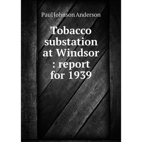 

Книга Tobacco substation at Windsor: report for 1939