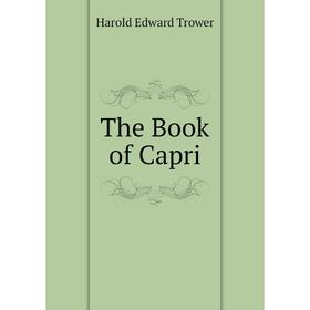 

Книга The Book of Capri. Harold Edward Trower