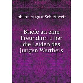 

Книга Briefe an eine Freundinn u̇ber die Leiden des jungen Werthers