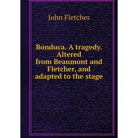 

Книга Bonduca. A tragedy. Altered from Beaumont and Fletcher, and adapted to the stage