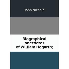 

Книга Biographical anecdotes of William Hogarth;