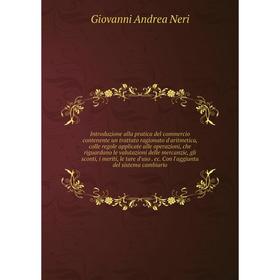 

Книга Introduzione alla pratica del commercio contenente un trattato ragionato d'aritmetica, colle regole applicate alle operazioni, che riguardano le