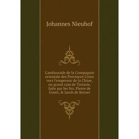 

Книга L'ambassade de la Compagnie orientale des Provinces Unies vers l'empereur de la Chine, ou grand cam de Tartarie, faite par les Srs Pierre de Goy