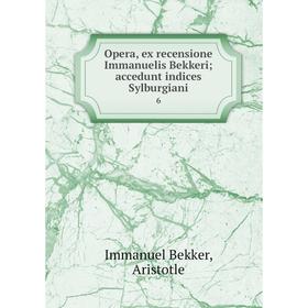 

Книга Opera, ex recensione Immanuelis Bekkeri; accedunt indices Sylburgiani 6