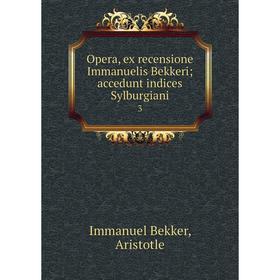 

Книга Opera, ex recensione Immanuelis Bekkeri; accedunt indices Sylburgiani 3