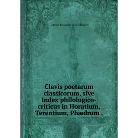 

Книга Clavis poetarum classicorum, sive Index philologico-criticus in Horatium, Terentium, Phædrum.