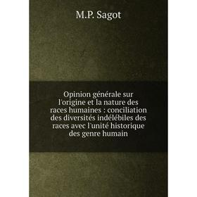 

Книга Opinion générale sur l'origine et la nature des races humaines: conciliation des diversités indélébiles des races avec l'unité historique des ge