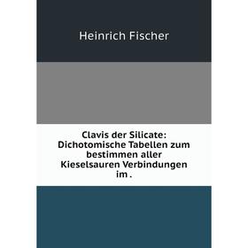 

Книга Clavis der Silicate: Dichotomische Tabellen zum bestimmen aller Kieselsauren Verbindungen im.