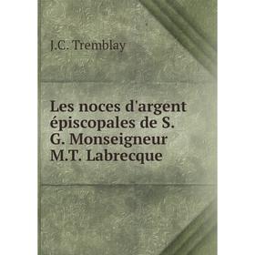 

Книга Les noces d'argent épiscopales de SG Monseigneur MT Labrecque