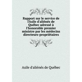 

Книга Rapport sur le service de l'Asile d'aliénés de Québec adressé à l'honorable premier ministre par les