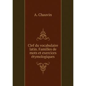 

Книга Clef du vocabulaire latin. Familles de mots et exercices étymologiques
