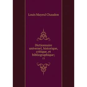 

Книга Dictionnaire universel, historique, critique, et bibliographique; 13
