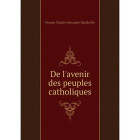 

Книга De l'avenir des peuples catholiques