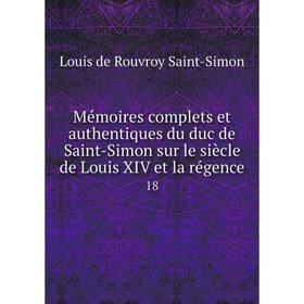 

Книга Mémoires complets et authentiques du duc de Saint-Simon sur le siècle de Louis XIV et la régence 18