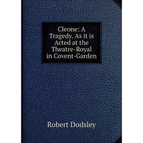 

Книга Cleone: A Tragedy. As it is Acted at the Theatre-Royal in Covent-Garden