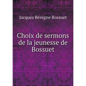 

Книга Choix de sermons de la jeunesse de Bossuet