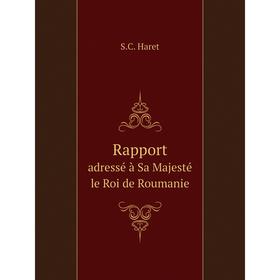 

Книга Rapportadressé à Sa Majesté le Roi de Roumanie. S.C. Haret