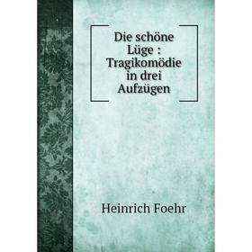 

Книга Die schöne Lüge : Tragikomödie in drei Aufzügen