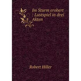 

Книга Im Sturm erobert : Lustspiel in drei Akten