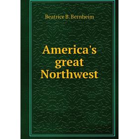 

Книга America's great Northwest