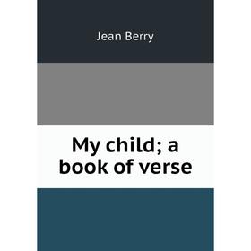 

Книга My child; a book of verse