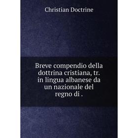 

Книга Breve compendio della dottrina cristiana, tr. in lingua albanese da un nazionale del regno di.