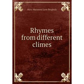 

Книга Rhymes from different climes. Mary Marancey Lyon Bergholz