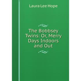 

Книга The Bobbsey Twins: Or, Merry Days Indoors and Out. Laura Lee Hope