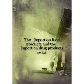 

Книга The. Report on food products and the. Report on drug products no.329