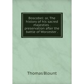

Книга Boscobel: or, The history of his sacred majesties. preservation after the battle of Worcester.