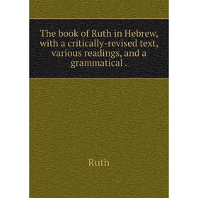 

Книга The book of Ruth in Hebrew, with a critically-revised text, various readings, and a grammatical. Rut