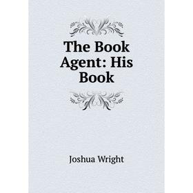 

Книга The Book Agent: His Book. Joshua Wright