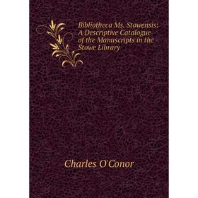 

Книга Bibliotheca Ms. Stowensis: A Descriptive Catalogue of the Manuscripts in the Stowe Library