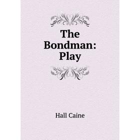 

Книга The Bondman: Play. Hall Caine