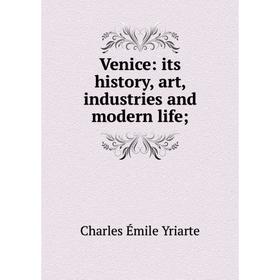 

Книга Venice: its history, art, industries and modern life;