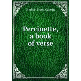 

Книга Percinette, a book of verse. Herbert Hugh Caxton