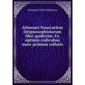 

Книга Athenaei Naucratitae Deipnosophistarum libri quidecim: Ex optimis codicubus nunc primum collatis.