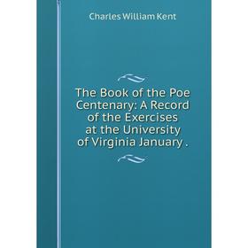 

Книга The Book of the Poe Centenary: A Record of the Exercises at the University of Virginia January. Char