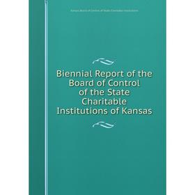 

Книга Biennial Report of the Board of Control of the State Charitable Institutions of Kansas