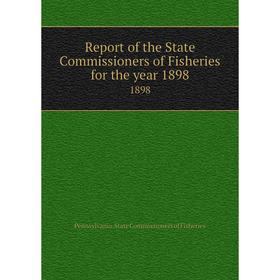 

Книга Report of the State Commissioners of Fisheries for the year 18981898. Pennsylvania. State Commissio